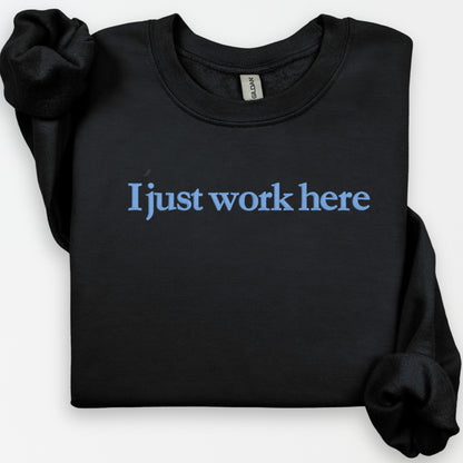 I just work here embroidery sweatshirt