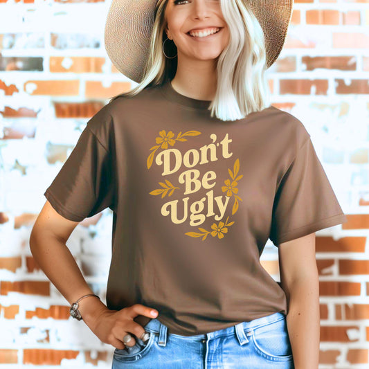 Don’t Be Ugly retro floral design on Espresso Comfort Colors 1717 short sleeve shirt